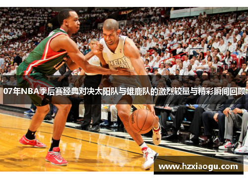 07年NBA季后赛经典对决太阳队与雄鹿队的激烈较量与精彩瞬间回顾