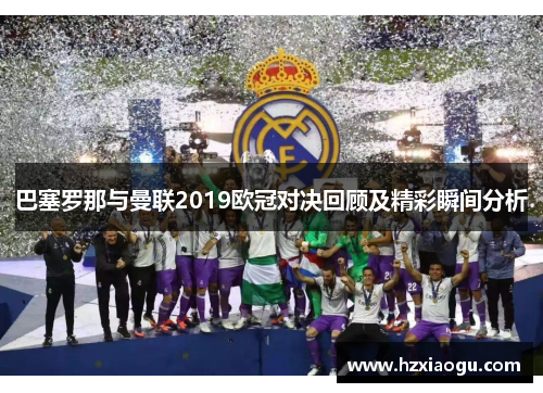 巴塞罗那与曼联2019欧冠对决回顾及精彩瞬间分析