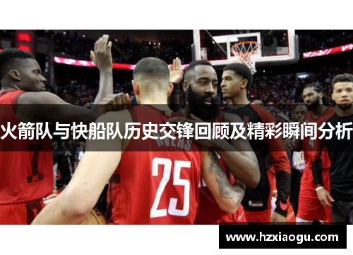 火箭队与快船队历史交锋回顾及精彩瞬间分析